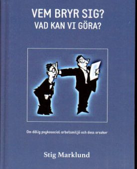 Vem bryr sig? : vad kan vi göra? : en bok om dålig psykosocial arbetsmiljö på grund av psykpater, mobbing, kränkningar, stess och livsfarlig ledning Online