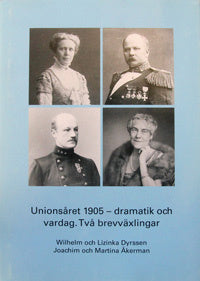 Unionsåret 1905 - dramatik och vardag : två brevväxlingar : Wilhelm och Lizinka Dyrssen, Joachim och Martina Åkerman Discount