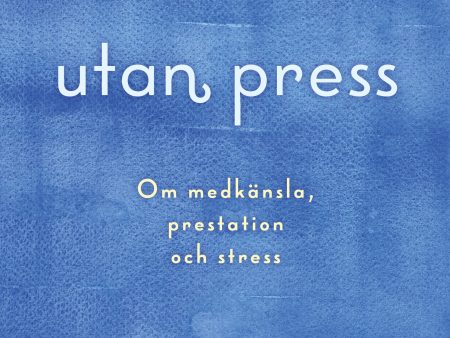 Utan press : Om medkänsla, prestation och stress Online Sale