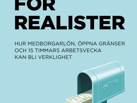 Utopia för realister : Hur medborgarlön, öppna gränser och 15 timmars arbet Supply